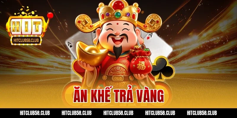 Đánh Ăn Khế Trả Vàng Hitclub – Bí Quyết Ăn Hũ Đậm Tiền Ngay