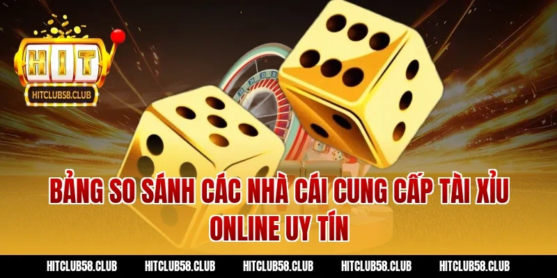 Bảng So Sánh Các Nhà Cái Cung Cấp Tài Xỉu Online Uy Tín