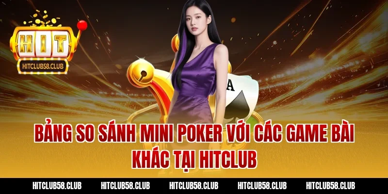 Bảng So Sánh Mini Poker Với Các Game Bài Khác Tại Hitclub