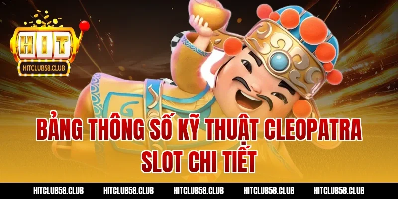 Bảng thông số kỹ thuật cleopatra slot chi tiết