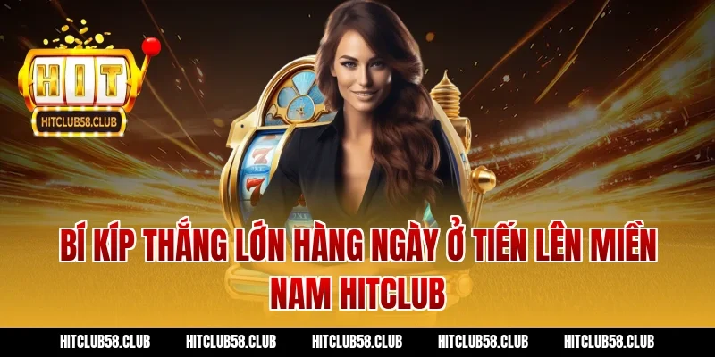 Bí kíp thắng lớn hàng ngày ở tiến lên miền nam hitclub