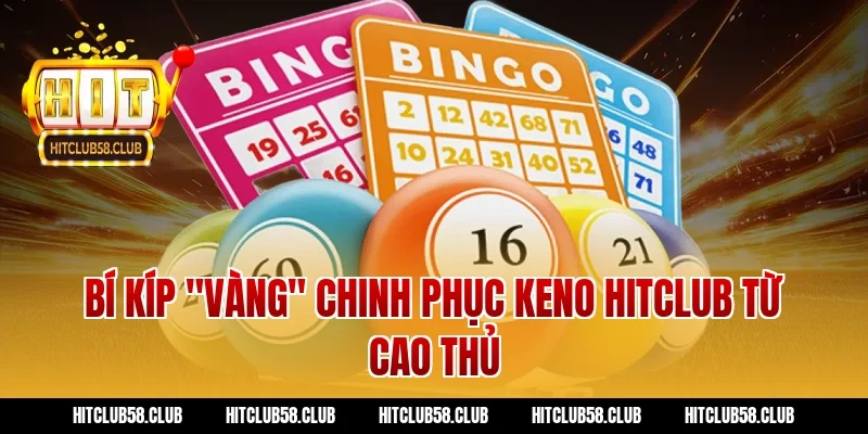 Bí Kíp "Vàng" Chinh Phục Keno Hitclub Từ Cao Thủ