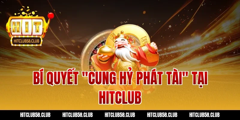 Bí quyết "cung hỷ phát tài" tại Hitclub
