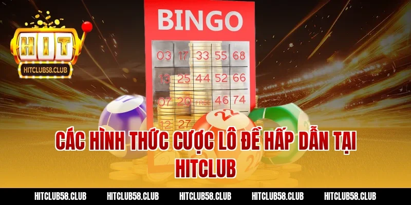 Các Hình Thức Cược Lô Đề Hấp Dẫn Tại Hitclub