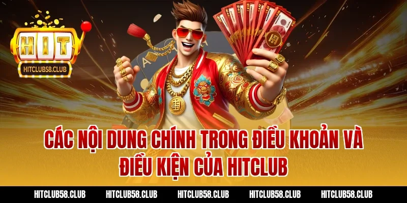 Các nội dung chính trong điều khoản và điều kiện của Hitclub