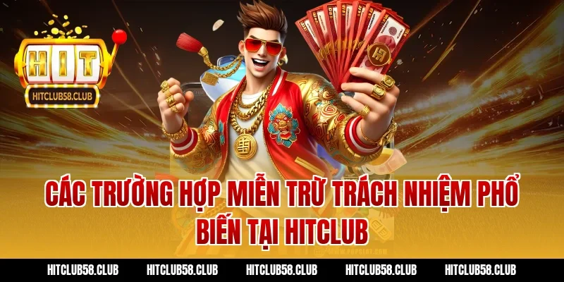 Các trường hợp miễn trừ trách nhiệm phổ biến tại Hitclub