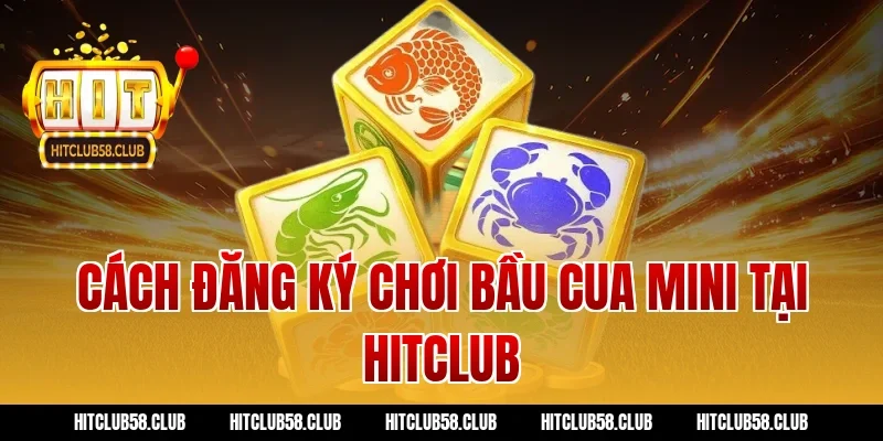 Cách đăng ký chơi bầu cua mini tại Hitclub