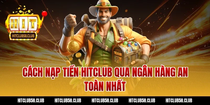 Cách nạp tiền Hitclub qua ngân hàng an toàn nhất