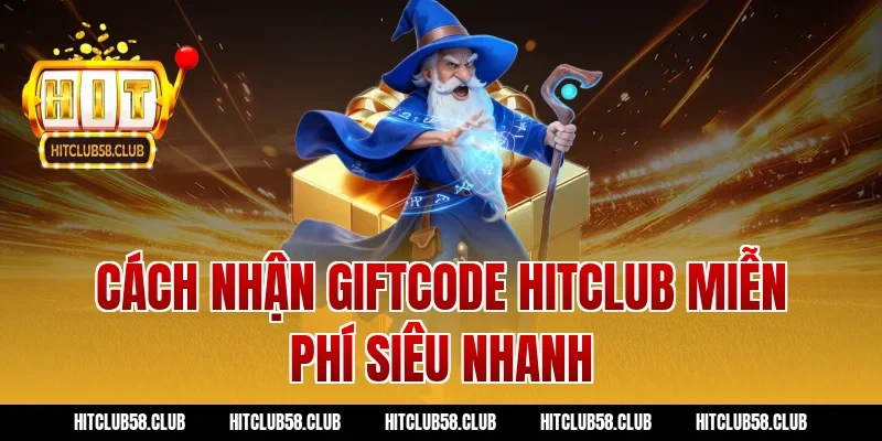 Cách nhận giftcode hitclub miễn phí siêu nhanh
