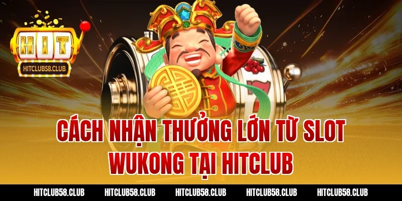 Cách nhận thưởng lớn từ slot wukong tại Hitclub