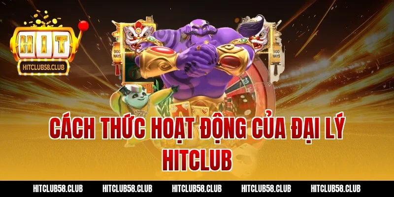 Cách Thức Hoạt Động Của Đại Lý Hitclub