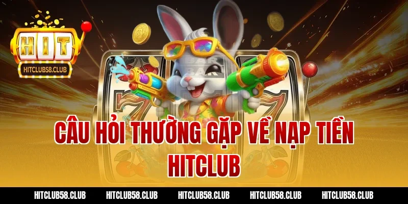 Câu hỏi thường gặp về nạp tiền hitclub
