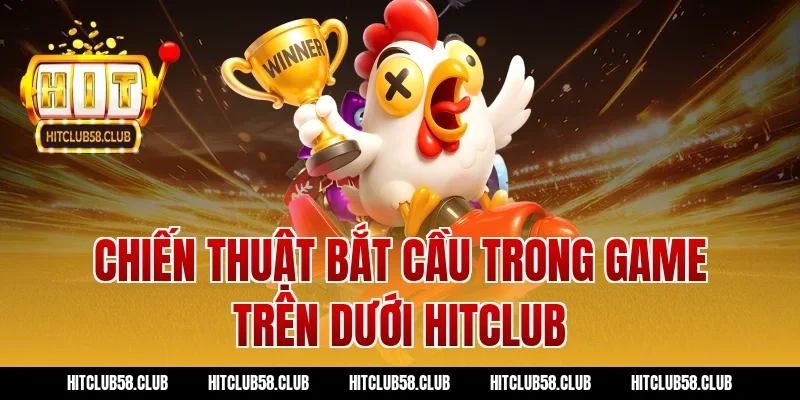 Chiến thuật bắt cầu trong game trên dưới hitclub