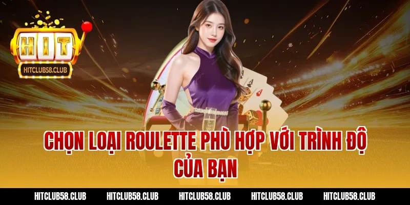 Chọn loại roulette phù hợp với trình độ của bạn