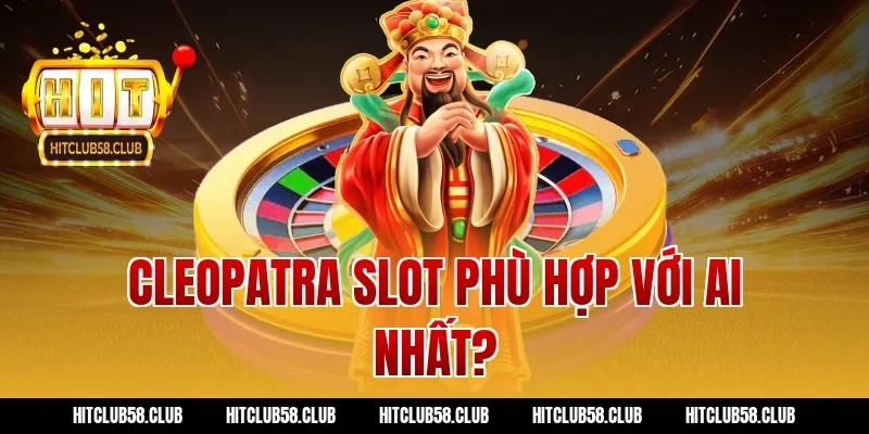Cleopatra slot phù hợp với ai nhất?