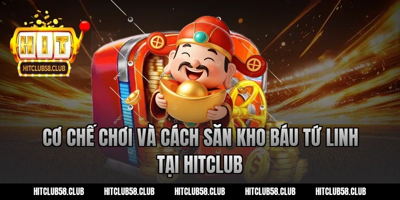 Cơ chế chơi và cách săn kho báu tứ linh tại Hitclub