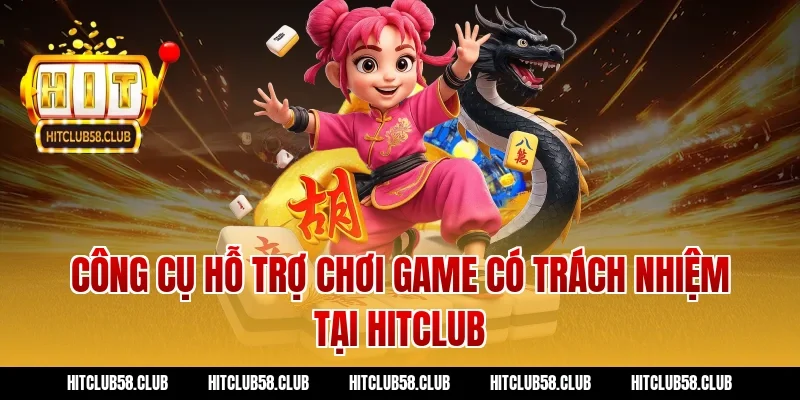 Công cụ hỗ trợ chơi game có trách nhiệm tại Hitclub