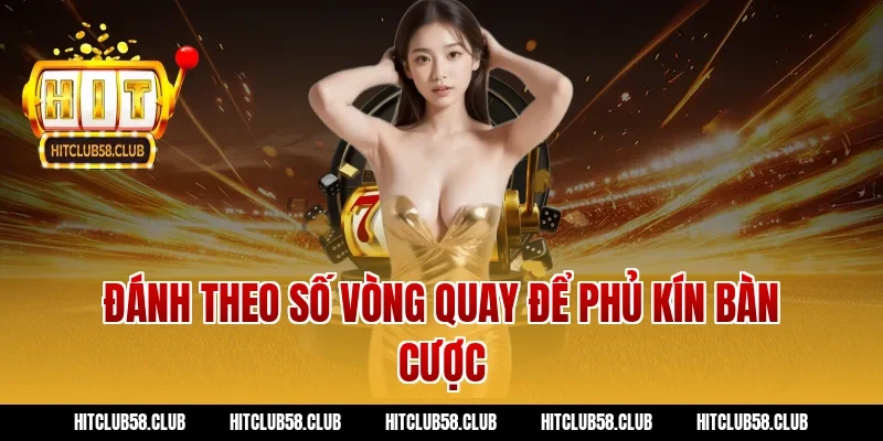 Đánh theo số vòng quay để phủ kín bàn cược