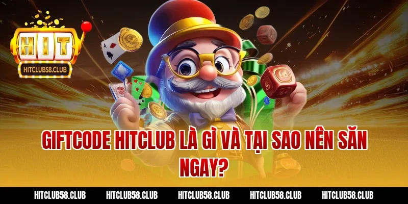 Giftcode hitclub là gì và tại sao nên săn ngay?