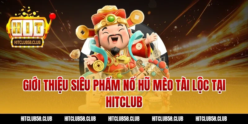 Giới thiệu siêu phẩm nổ hũ Mèo tài lộc tại Hitclub