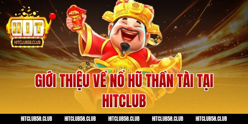 Giới thiệu về nổ hũ thần tài tại Hitclub