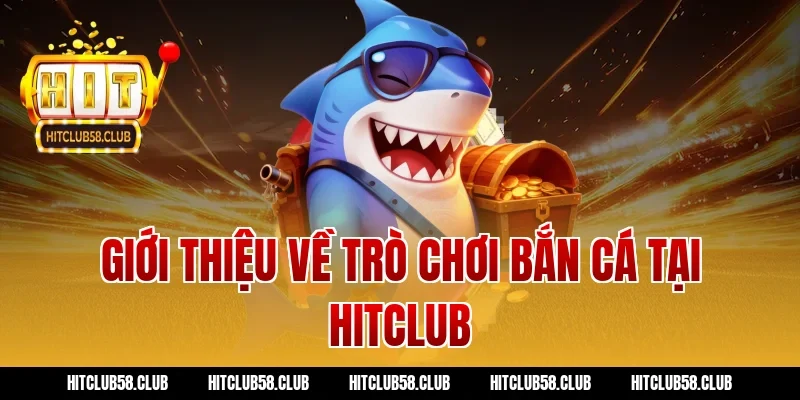 Giới thiệu về trò chơi bắn cá tại Hitclub