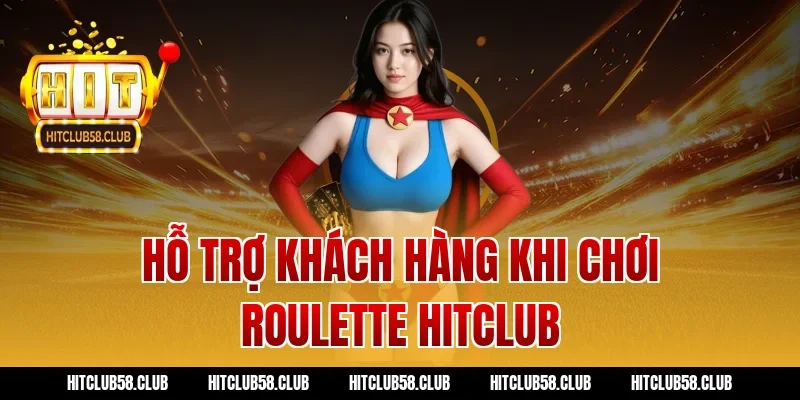 Hỗ trợ khách hàng khi chơi roulette hitclub