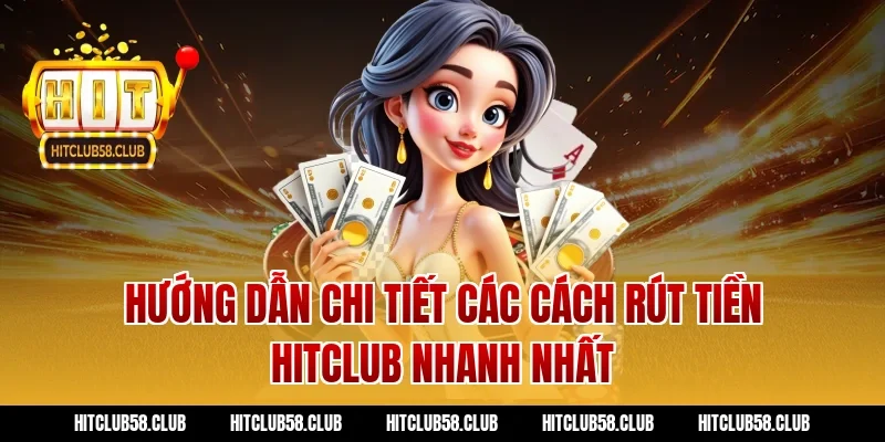 Hướng dẫn chi tiết các cách rút tiền Hitclub nhanh nhất