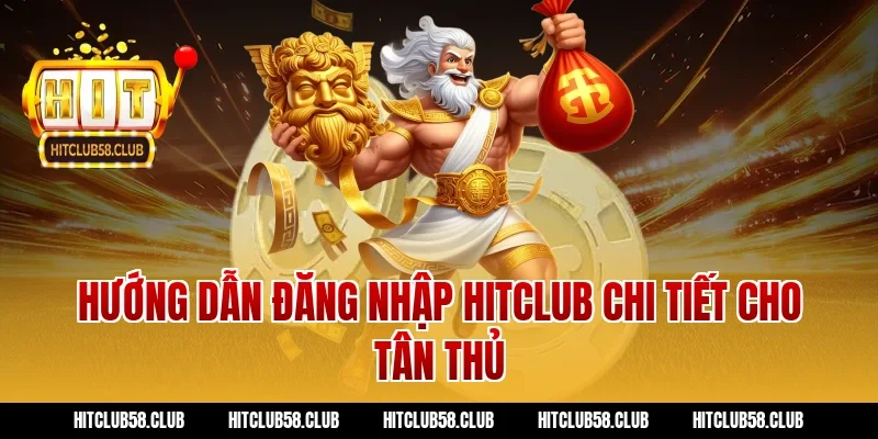 Hướng dẫn đăng nhập Hitclub chi tiết cho tân thủ