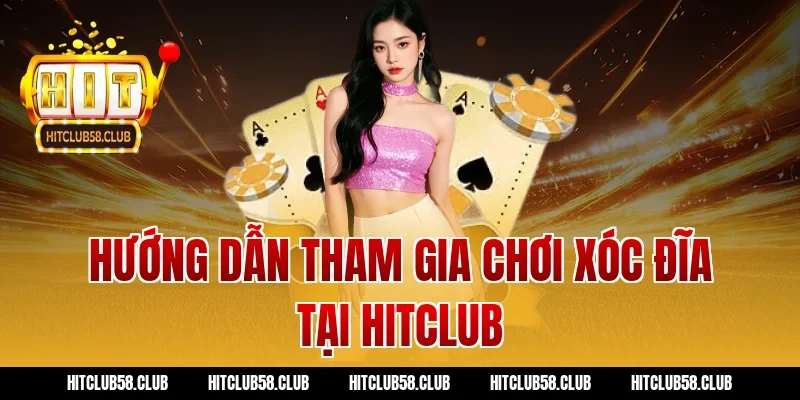 Hướng dẫn tham gia chơi Xóc đĩa tại Hitclub