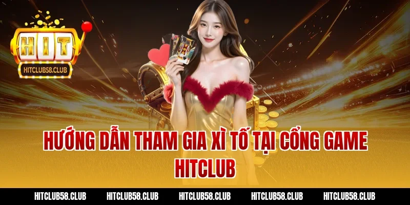 Hướng dẫn tham gia Xì Tố tại cổng game Hitclub