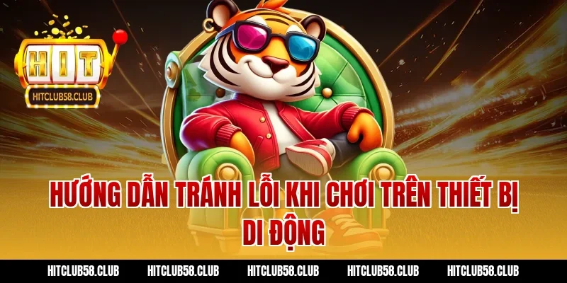 Hướng dẫn tránh lỗi khi chơi trên thiết bị di động