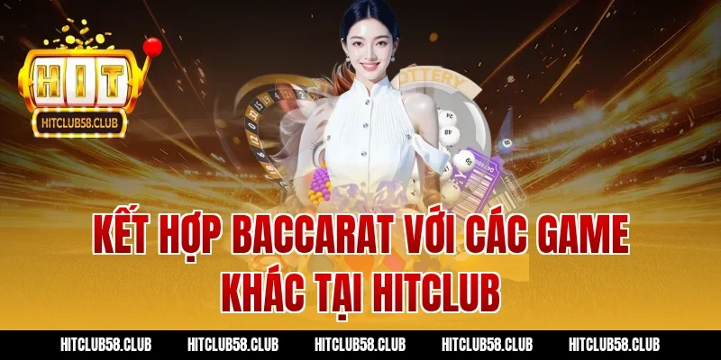 Kết hợp baccarat với các game khác tại Hitclub