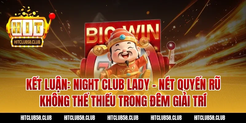 Kết Luận: Night Club Lady - Nét Quyến Rũ Không Thể Thiếu Trong Đêm Giải Trí