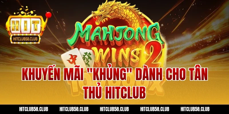 Khuyến mãi "khủng" dành cho tân thủ Hitclub