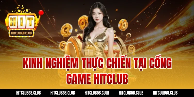 Kinh nghiệm thực chiến tại cổng game Hitclub