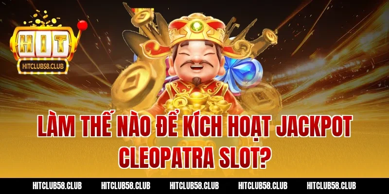 Làm thế nào để kích hoạt jackpot cleopatra slot?