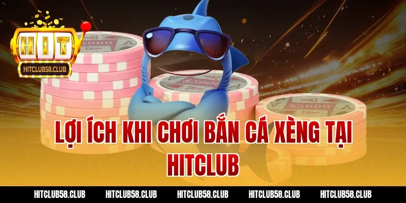 Lợi ích khi chơi bắn cá xèng tại Hitclub