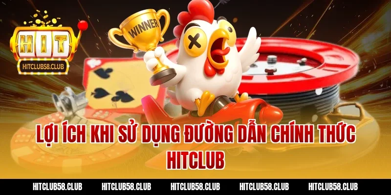 Lợi ích khi sử dụng đường dẫn chính thức Hitclub