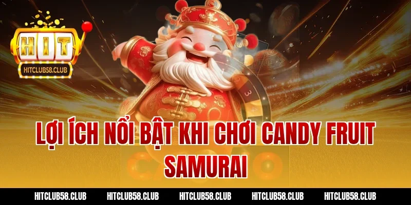 Lợi ích nổi bật khi chơi candy fruit samurai