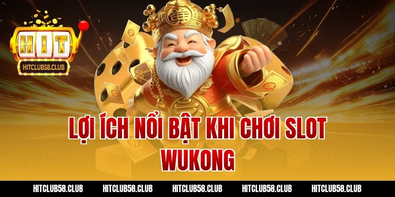 Lợi ích nổi bật khi chơi slot wukong