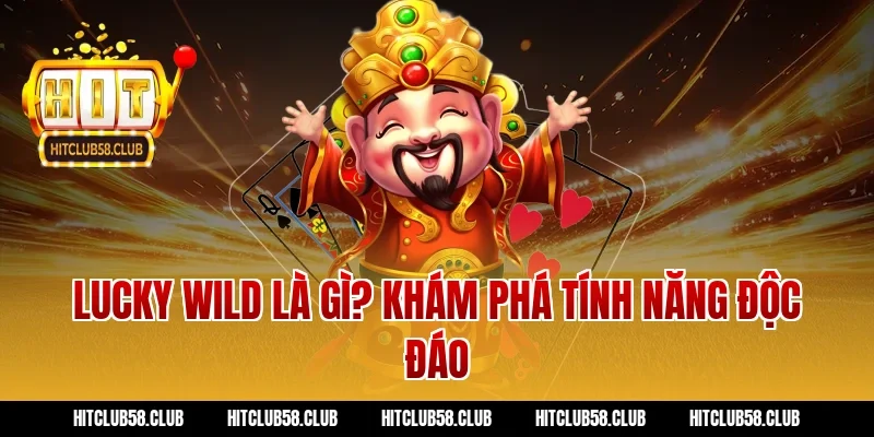 Lucky Wild Là Gì? Khám Phá Tính Năng Độc Đáo