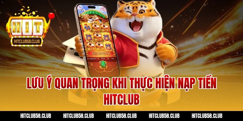 Lưu ý quan trọng khi thực hiện nạp tiền hitclub