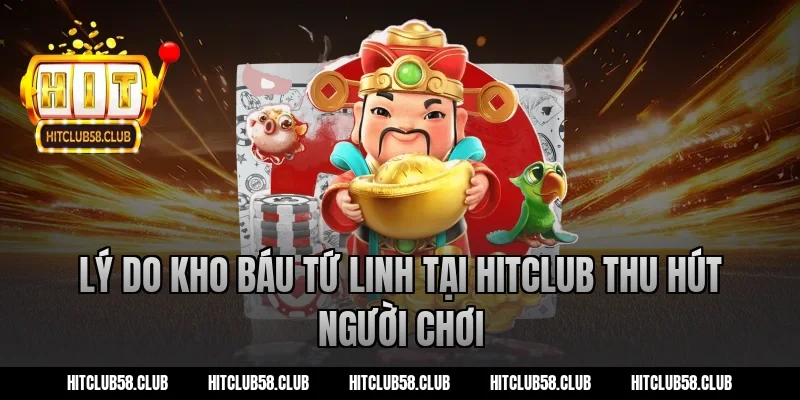 Lý do kho báu tứ linh tại Hitclub thu hút người chơi