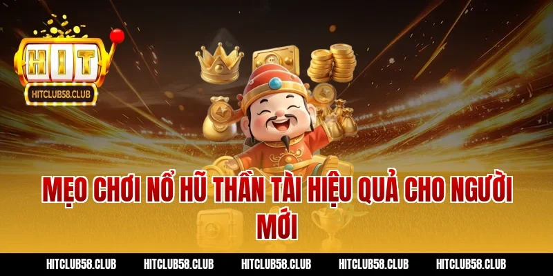 Mẹo chơi nổ hũ thần tài hiệu quả cho người mới