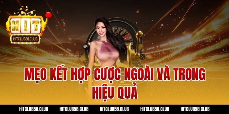 Mẹo kết hợp cược ngoài và trong hiệu quả