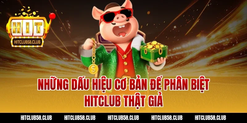 Những dấu hiệu cơ bản để phân biệt Hitclub thật giả