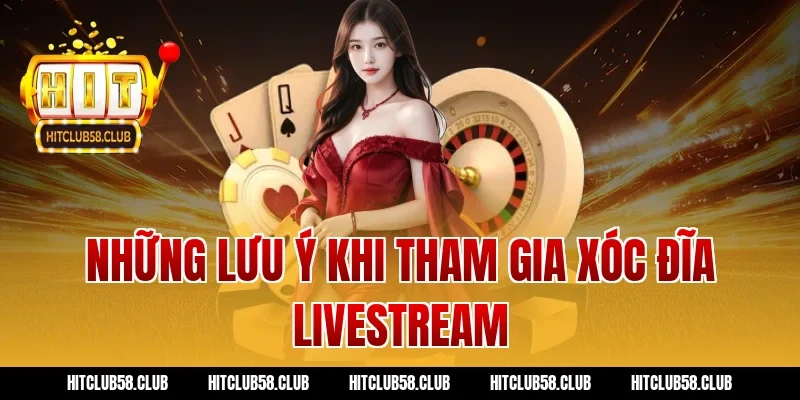 Những lưu ý khi tham gia xóc đĩa livestream