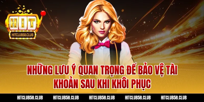 Những lưu ý quan trọng để bảo vệ tài khoản sau khi khôi phục