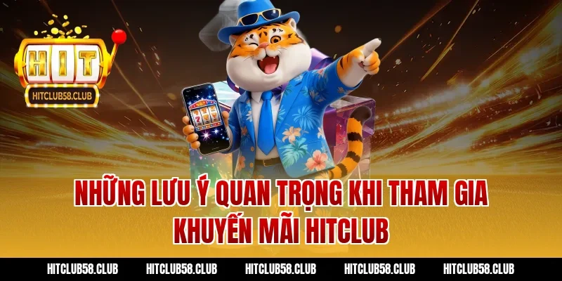 Những lưu ý quan trọng khi tham gia khuyến mãi Hitclub